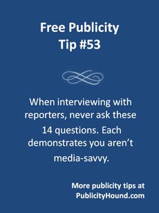 FRee Publicity Tip 53--14 questions to never ask reporters